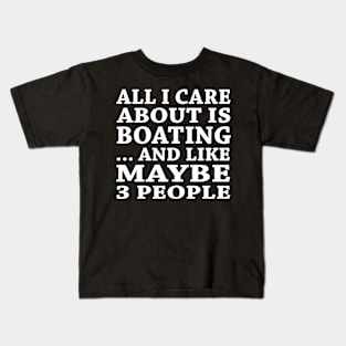 All  I Care About Is Boating And Like Maybe 3 People Kids T-Shirt